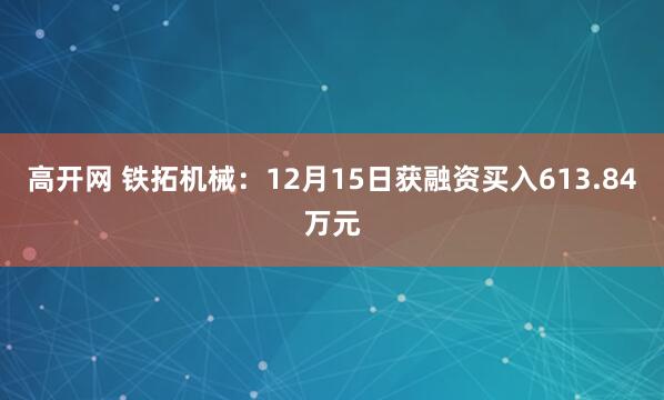 高开网 铁拓机械：12月15日获融资买入613.84万元